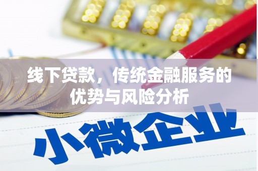 蕉城线下贷款，传统金融服务的优势与风险分析