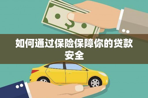 蕉城如何通过保险保障你的贷款安全