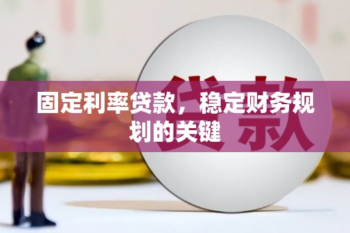 蕉城固定利率贷款，稳定财务规划的关键