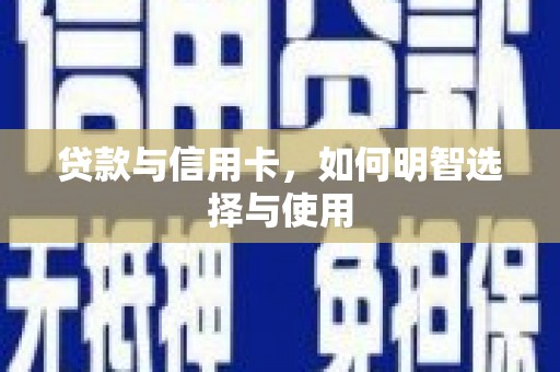 蕉城贷款与信用卡，如何明智选择与使用