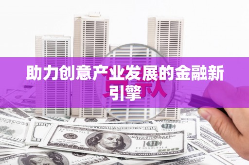 蕉城助力创意产业发展的金融新引擎