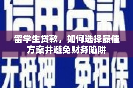 蕉城留学生贷款，如何选择最佳方案并避免财务陷阱