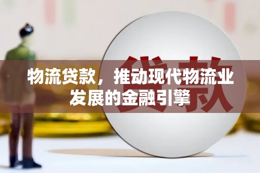 蕉城物流贷款，推动现代物流业发展的金融引擎