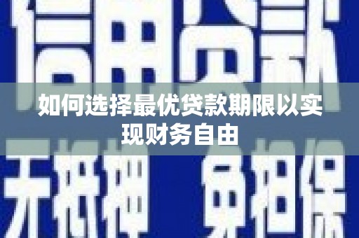 蕉城如何选择最优贷款期限以实现财务自由