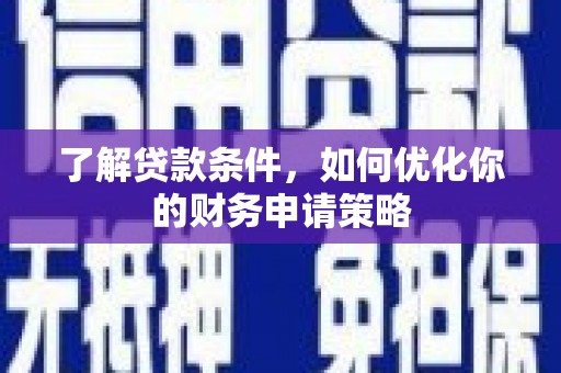 蕉城了解贷款条件，如何优化你的财务申请策略