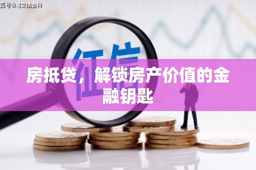 蕉城房抵贷，解锁房产价值的金融钥匙