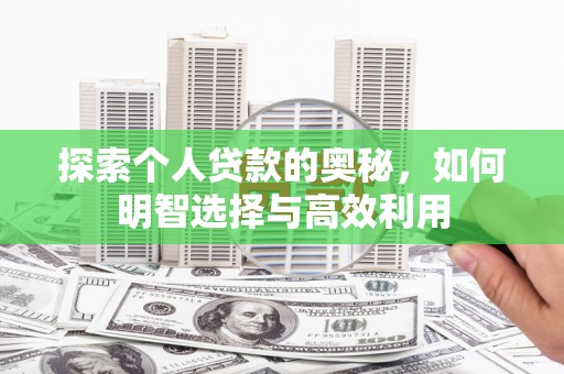 蕉城探索个人贷款的奥秘，如何明智选择与高效利用