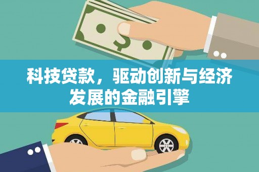 蕉城科技贷款，驱动创新与经济发展的金融引擎