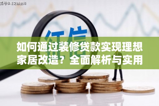 蕉城如何通过装修贷款实现理想家居改造？全面解析与实用指南