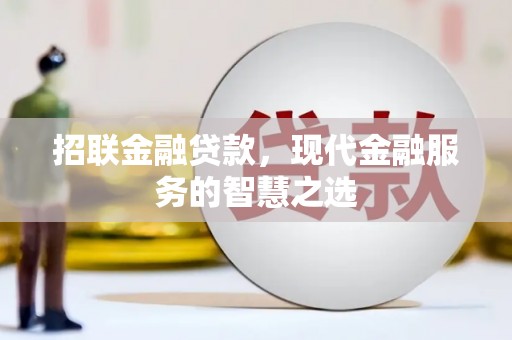 蕉城招联金融贷款，现代金融服务的智慧之选