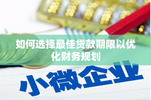 蕉城如何选择最佳贷款期限以优化财务规划
