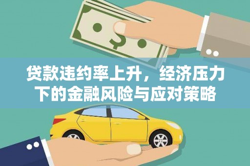 蕉城贷款违约率上升，经济压力下的金融风险与应对策略