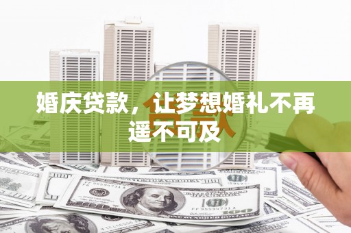 蕉城婚庆贷款，让梦想婚礼不再遥不可及