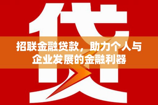 蕉城招联金融贷款，助力个人与企业发展的金融利器