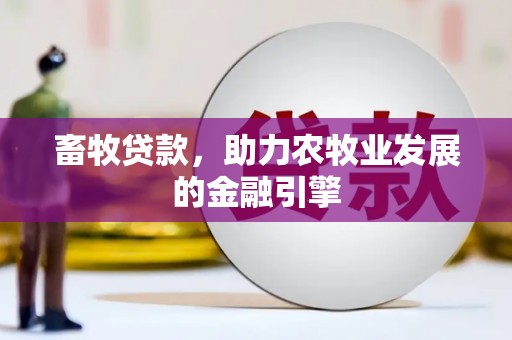 蕉城畜牧贷款，助力农牧业发展的金融引擎
