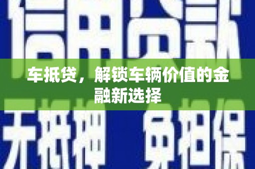 蕉城车抵贷，解锁车辆价值的金融新选择