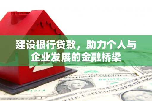 蕉城建设银行贷款，助力个人与企业发展的金融桥梁