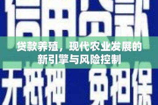 蕉城贷款养殖，现代农业发展的新引擎与风险控制