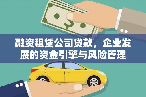 蕉城融资租赁公司贷款，企业发展的资金引擎与风险管理