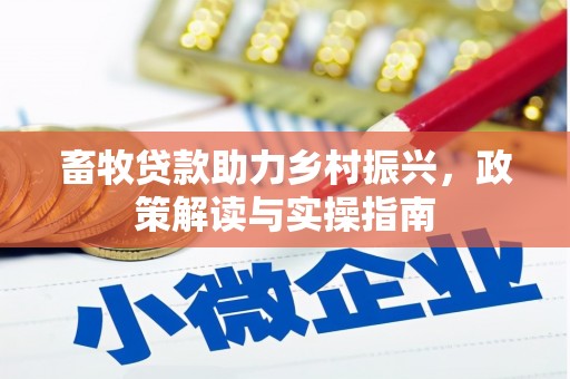 蕉城畜牧贷款助力乡村振兴，政策解读与实操指南