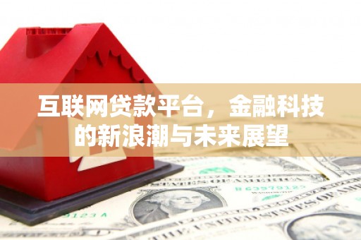 蕉城互联网贷款平台，金融科技的新浪潮与未来展望