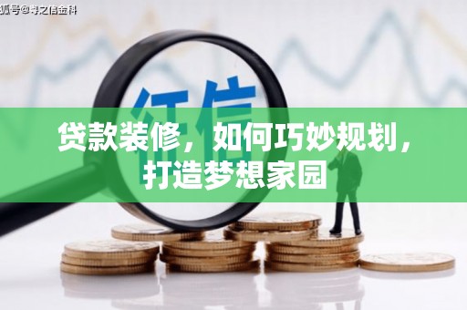 蕉城贷款装修，如何巧妙规划，打造梦想家园