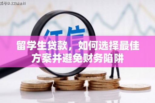蕉城留学生贷款，如何选择最佳方案并避免财务陷阱