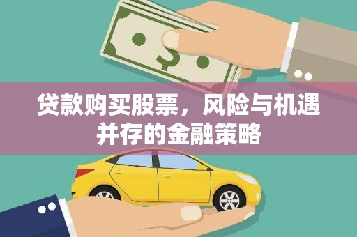 蕉城贷款购买股票，风险与机遇并存的金融策略