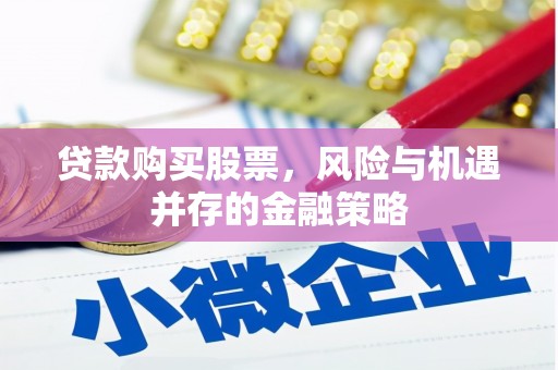 蕉城贷款购买股票，风险与机遇并存的金融策略