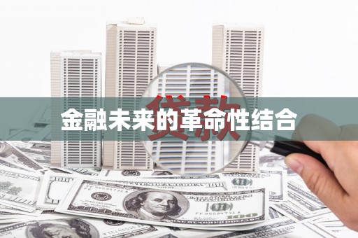 蕉城金融未来的革命性结合