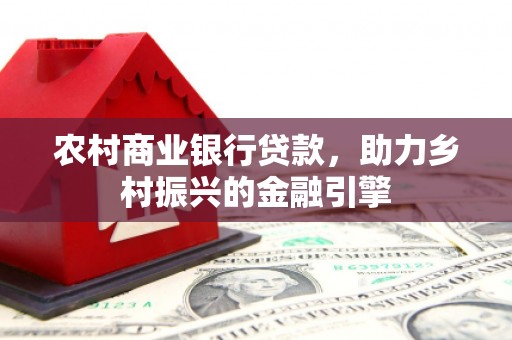 蕉城农村商业银行贷款，助力乡村振兴的金融引擎