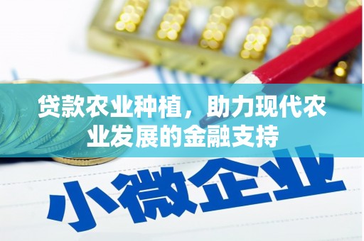 蕉城贷款农业种植，助力现代农业发展的金融支持